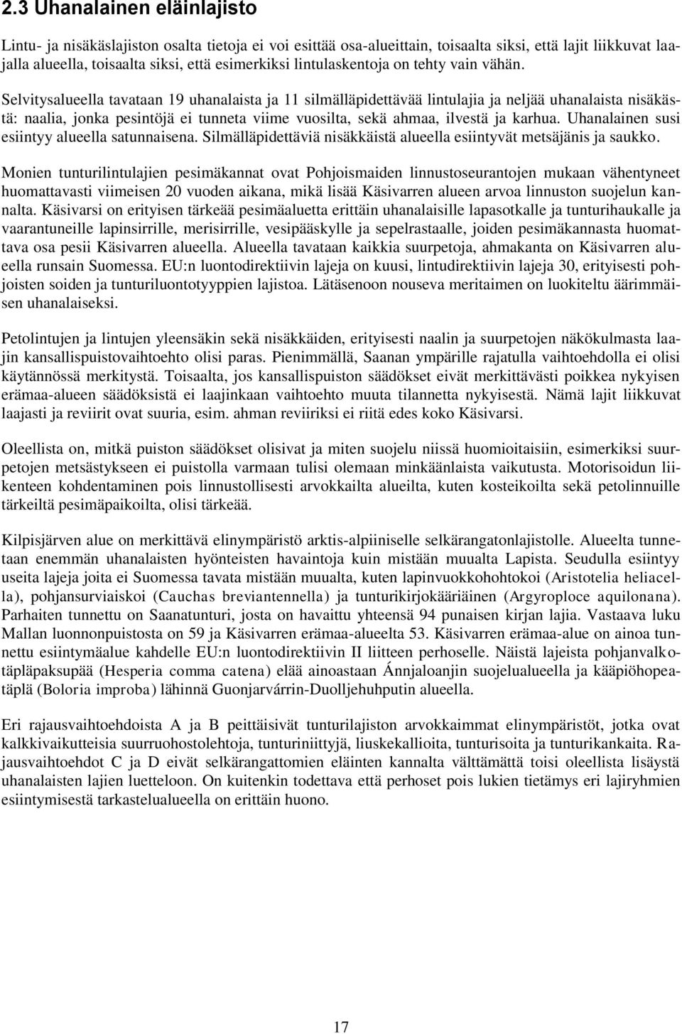 Selvitysalueella tavataan 19 uhanalaista ja 11 silmälläpidettävää lintulajia ja neljää uhanalaista nisäkästä: naalia, jonka pesintöjä ei tunneta viime vuosilta, sekä ahmaa, ilvestä ja karhua.