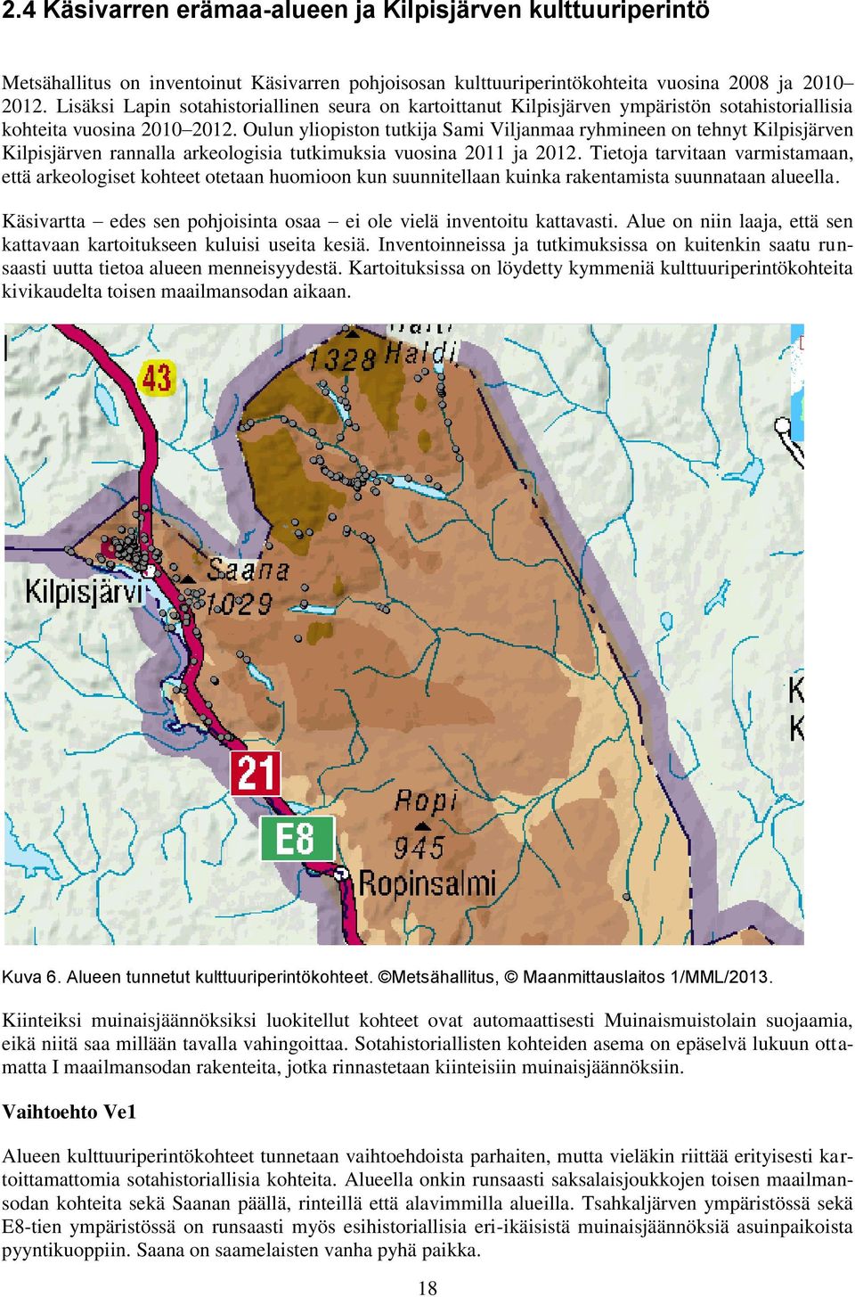 Oulun yliopiston tutkija Sami Viljanmaa ryhmineen on tehnyt Kilpisjärven Kilpisjärven rannalla arkeologisia tutkimuksia vuosina 2011 ja 2012.