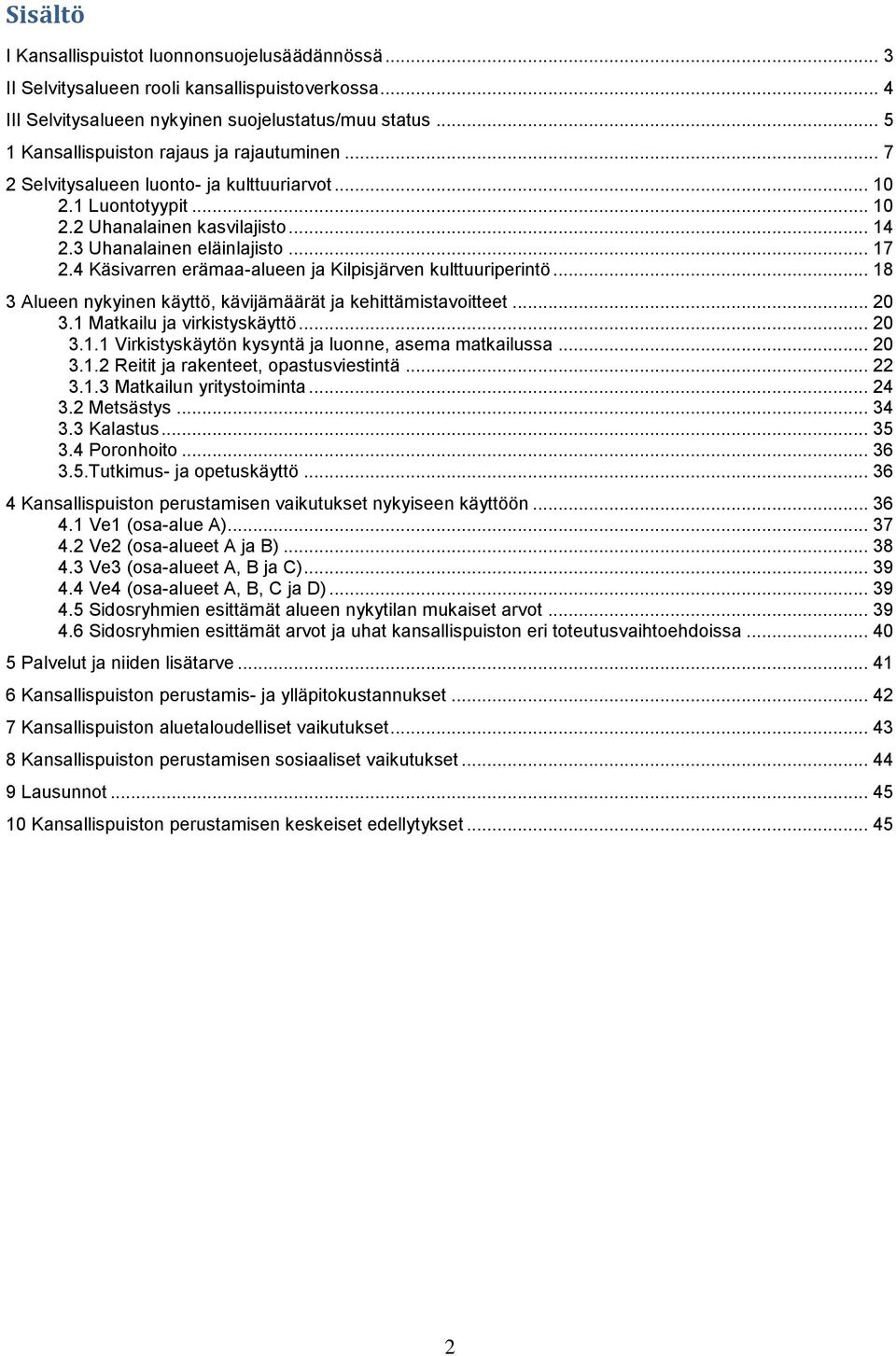 4 Käsivarren erämaa-alueen ja Kilpisjärven kulttuuriperintö... 18 3 Alueen nykyinen käyttö, kävijämäärät ja kehittämistavoitteet... 20 3.1 Matkailu ja virkistyskäyttö... 20 3.1.1 Virkistyskäytön kysyntä ja luonne, asema matkailussa.