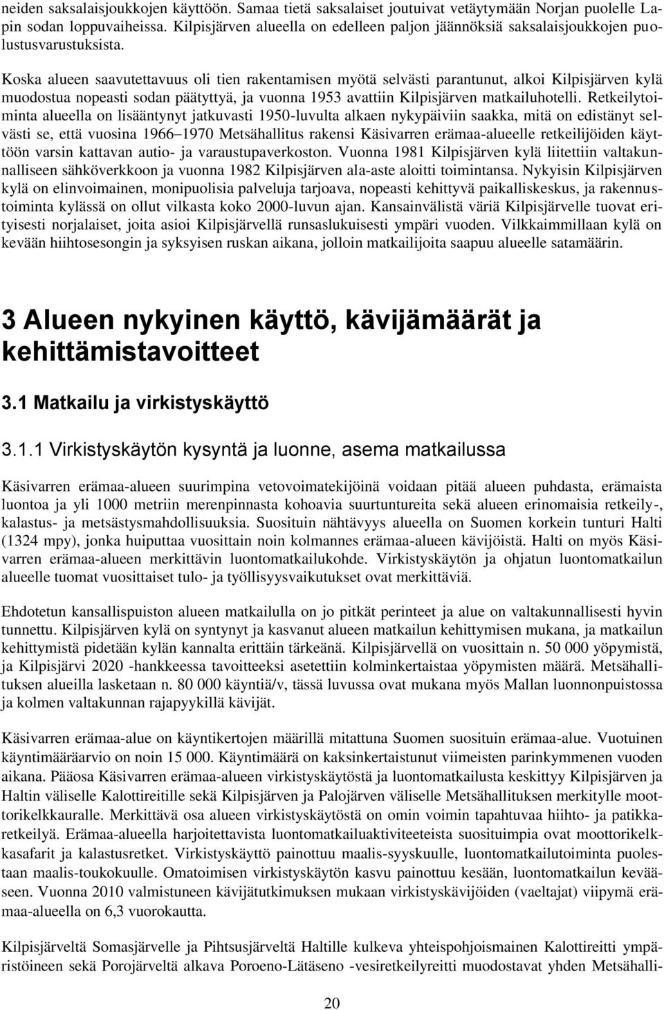 Koska alueen saavutettavuus oli tien rakentamisen myötä selvästi parantunut, alkoi Kilpisjärven kylä muodostua nopeasti sodan päätyttyä, ja vuonna 1953 avattiin Kilpisjärven matkailuhotelli.