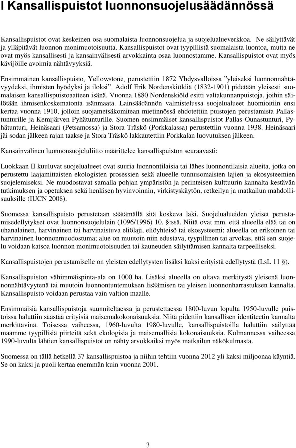 Ensimmäinen kansallispuisto, Yellowstone, perustettiin 1872 Yhdysvalloissa yleiseksi luonnonnähtävyydeksi, ihmisten hyödyksi ja iloksi.