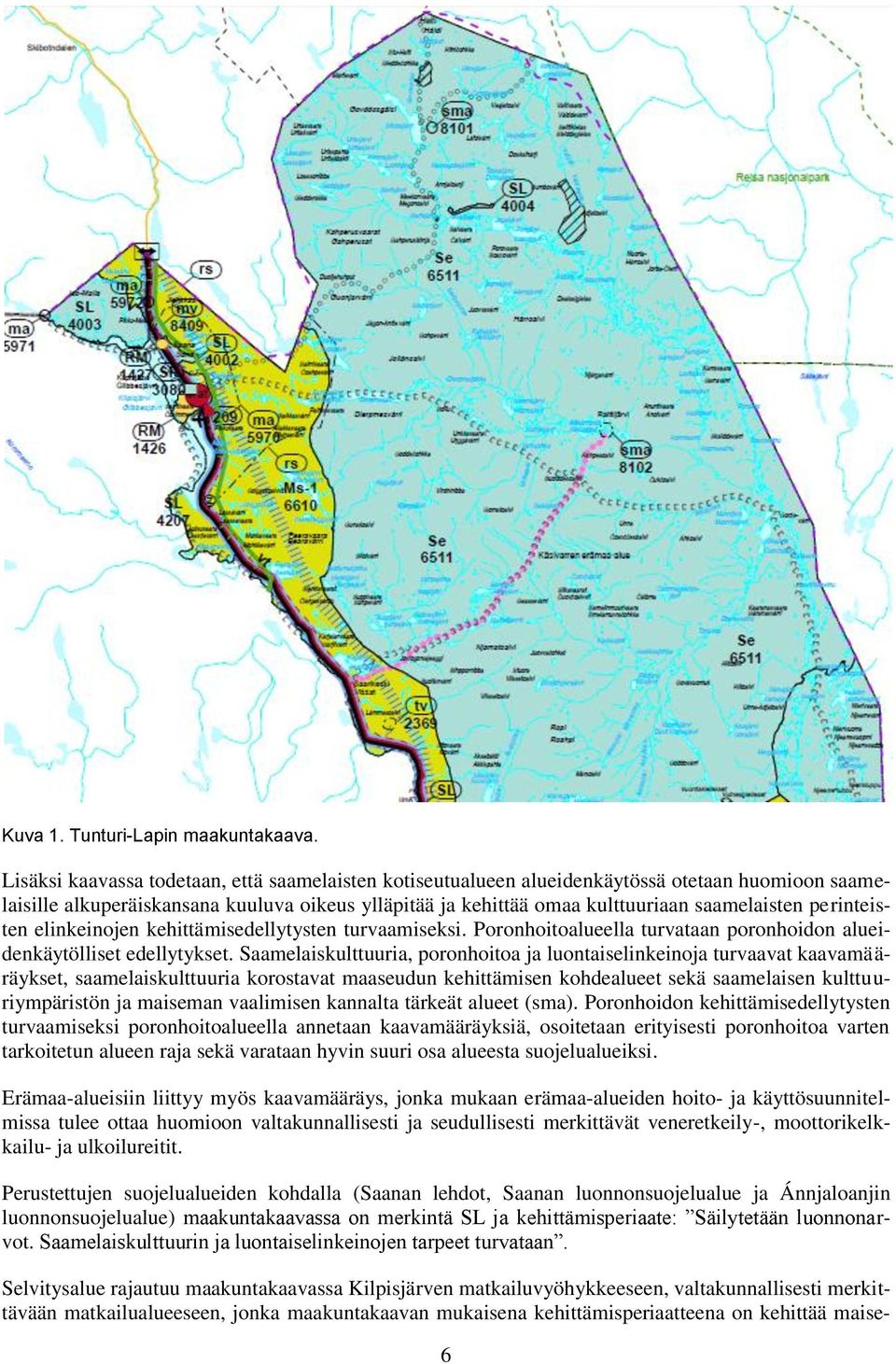 perinteisten elinkeinojen kehittämisedellytysten turvaamiseksi. Poronhoitoalueella turvataan poronhoidon alueidenkäytölliset edellytykset.