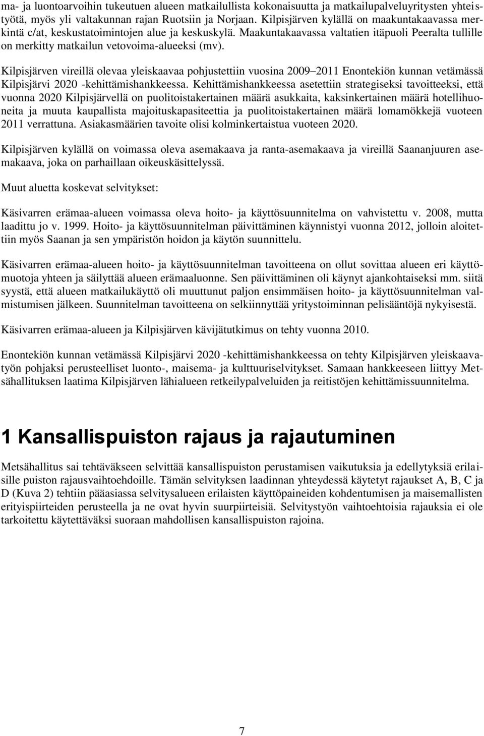 Kilpisjärven vireillä olevaa yleiskaavaa pohjustettiin vuosina 2009 2011 Enontekiön kunnan vetämässä Kilpisjärvi 2020 -kehittämishankkeessa.