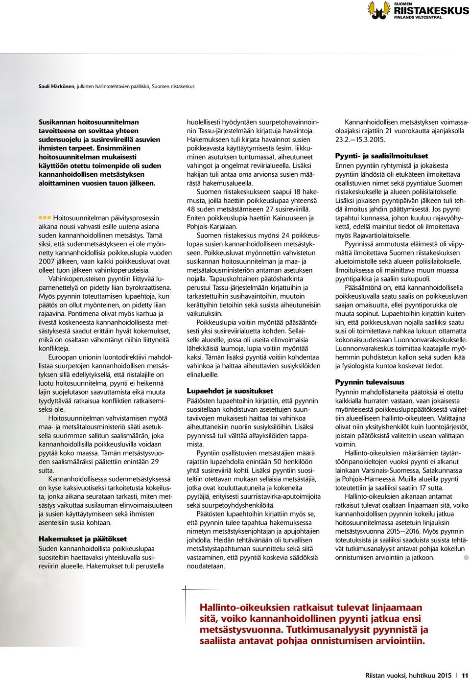 n n n Hoitosuunnitelman päivitysprosessin aikana nousi vahvasti esille uutena asiana suden kannanhoidollinen metsästys.