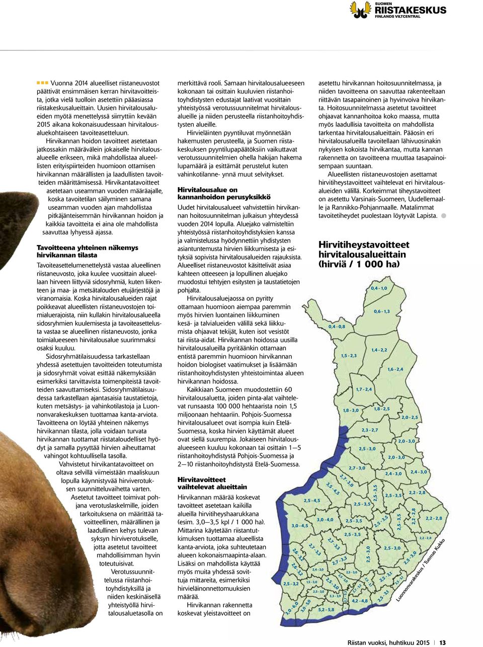 Hirvikannan hoidon tavoitteet asetetaan jatkossakin määrävälein jokaiselle hirvitalousalueelle erikseen, mikä mahdollistaa alueellisten erityispiirteiden huomioon ottamisen hirvikannan määrällisten