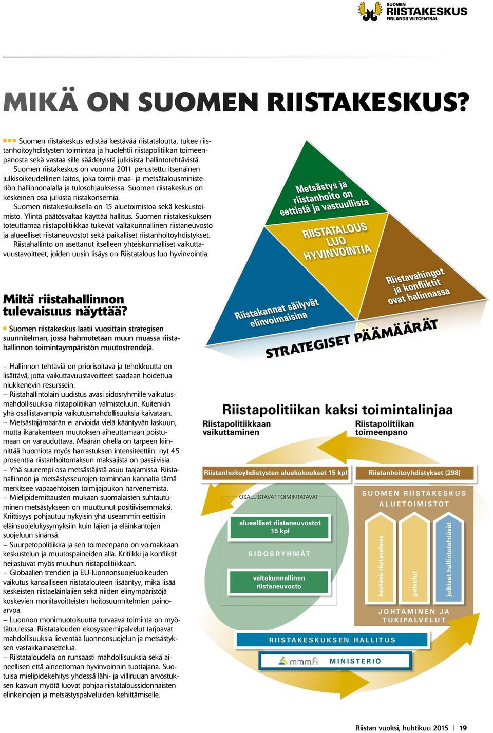 hallintotehtävistä. Suomen riistakeskus on vuonna 2011 perustettu itsenäinen julkisoikeudellinen laitos, joka toimii maa- ja metsätalousministeriön hallinnonalalla ja tulosohjauksessa.