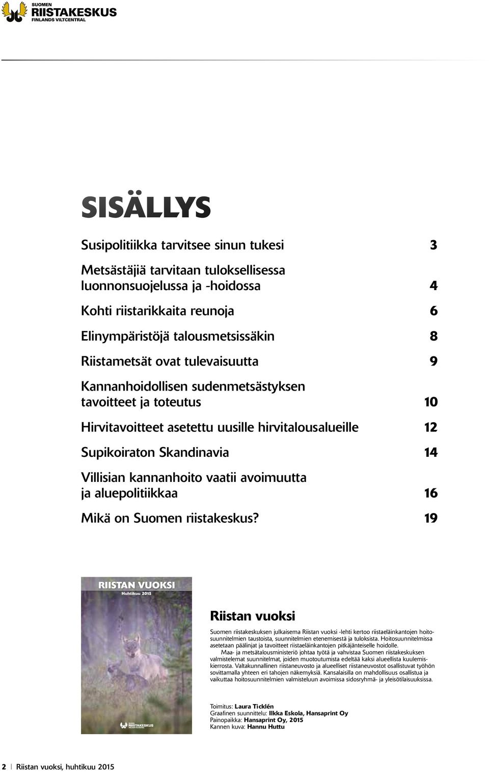 avoimuutta ja aluepolitiikkaa 16 Mikä on Suomen riistakeskus?