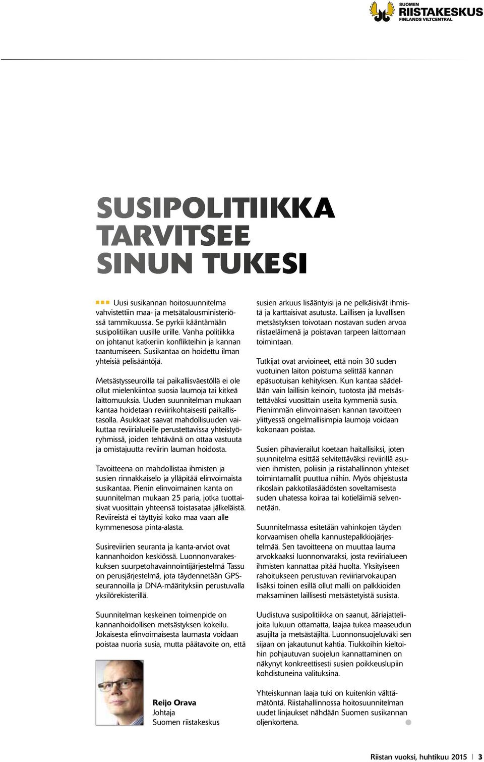 Metsästysseuroilla tai paikallisväestöllä ei ole ollut mielenkiintoa suosia laumoja tai kitkeä laittomuuksia. Uuden suunnitelman mukaan kantaa hoidetaan reviirikohtaisesti paikallistasolla.
