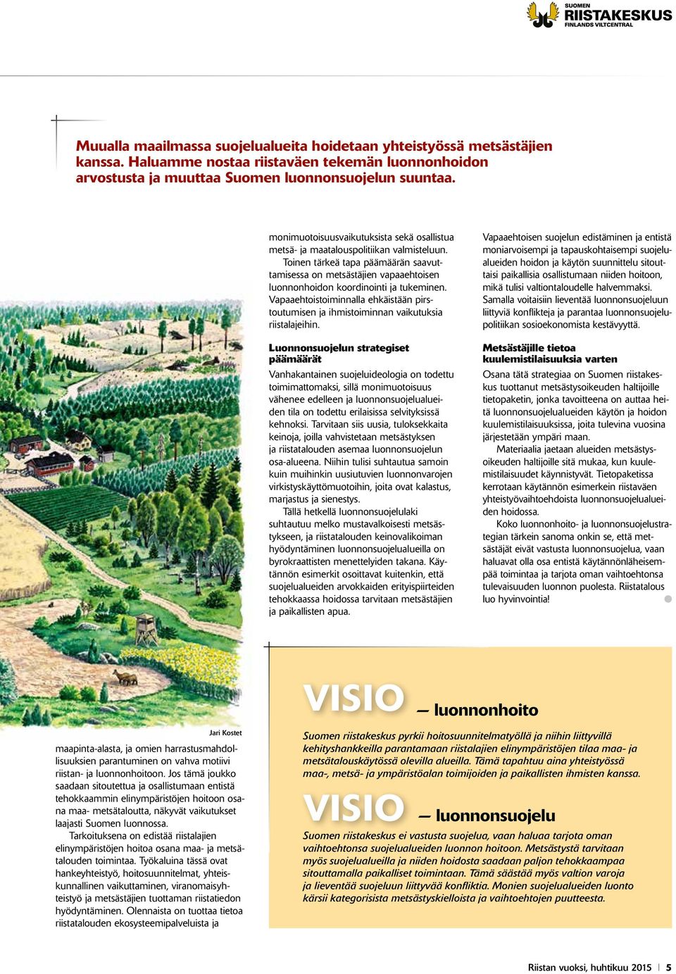 Toinen tärkeä tapa päämäärän saavuttamisessa on metsästäjien vapaaehtoisen luonnonhoidon koordinointi ja tukeminen.
