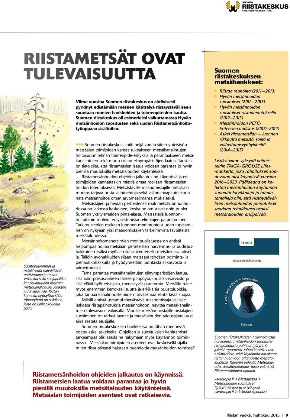 Viime vuosina Suomen riistakeskus on aktiivisesti pyrkinyt edistämään metsien käsittelyä riistaystävälliseen suuntaan monien hankkeiden ja toimenpiteiden kautta.