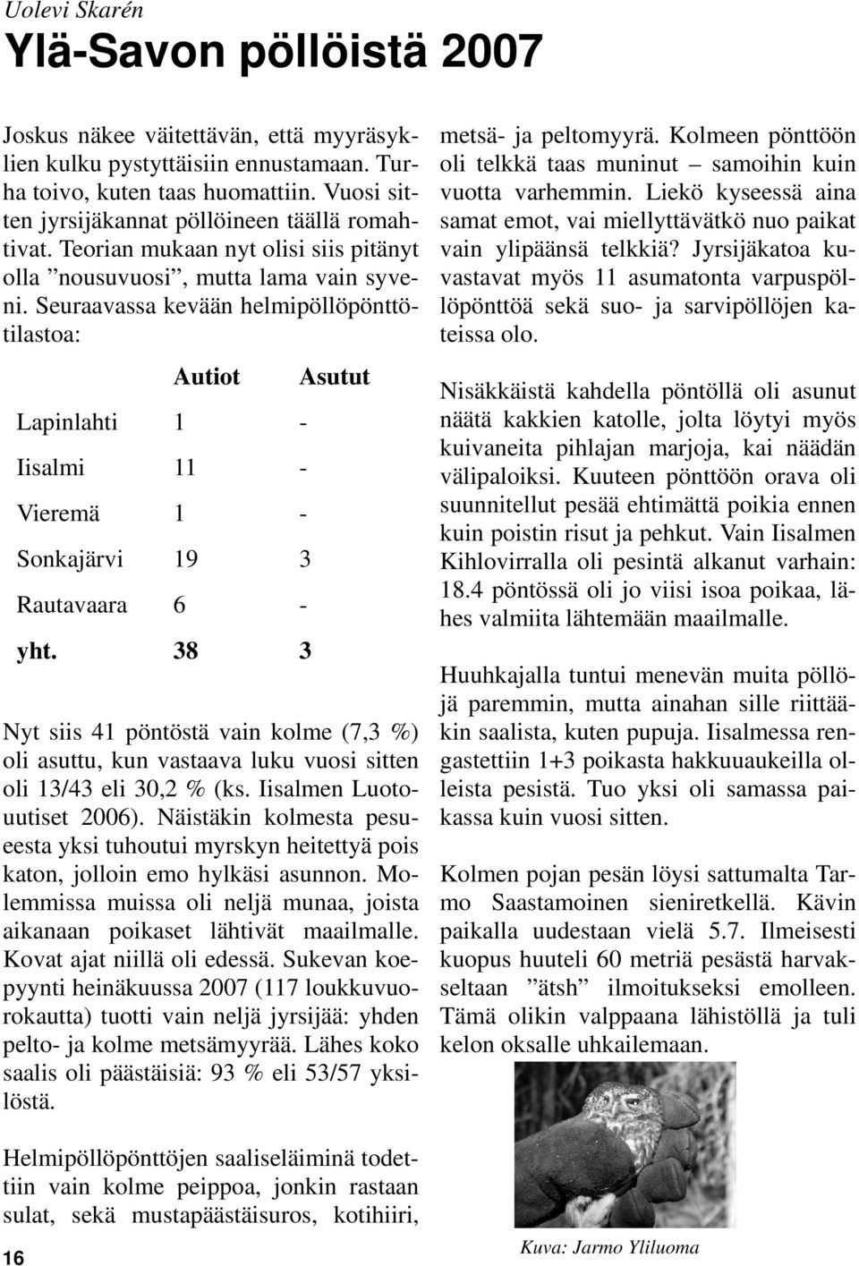 Seuraavassa kevään helmipöllöpönttötilastoa: Nyt siis 41 pöntöstä vain kolme (7,3 %) oli asuttu, kun vastaava luku vuosi sitten oli 13/43 eli 30,2 % (ks. Iisalmen Luotouutiset 2006).