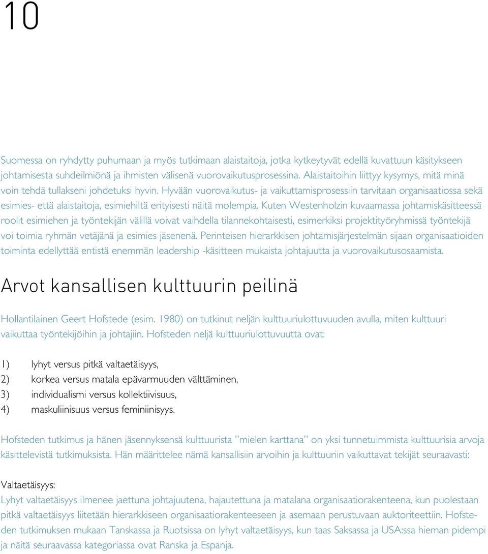 Hyvään vuorovaikutus- ja vaikuttamisprosessiin tarvitaan organisaatiossa sekä esimies- että alaistaitoja, esimiehiltä erityisesti näitä molempia.