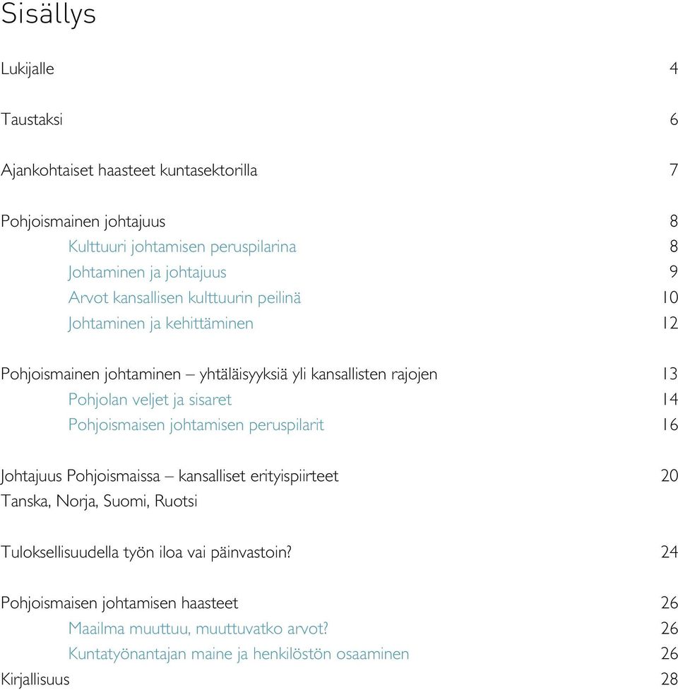 sisaret 14 Pohjoismaisen johtamisen peruspilarit 16 Johtajuus Pohjoismaissa kansalliset erityispiirteet 20 Tanska, Norja, Suomi, Ruotsi Tuloksellisuudella työn