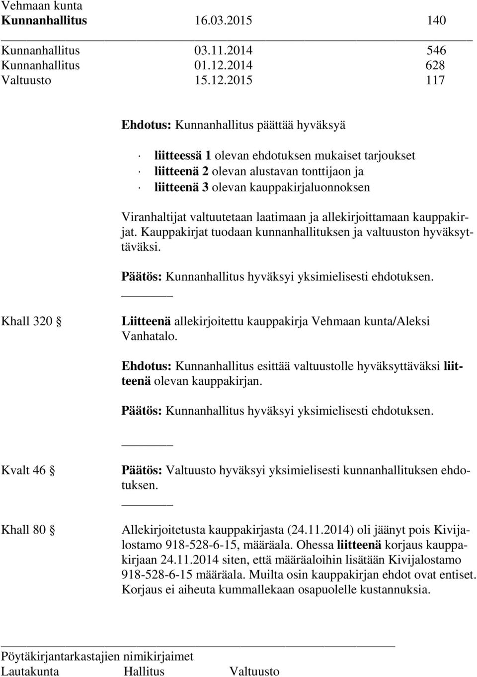 2015 117 Ehdotus: Kunnanhallitus päättää hyväksyä liitteessä 1 olevan ehdotuksen mukaiset tarjoukset liitteenä 2 olevan alustavan tonttijaon ja liitteenä 3 olevan kauppakirjaluonnoksen Viranhaltijat