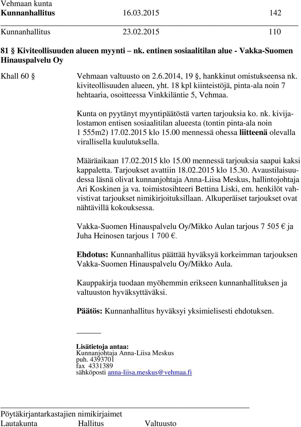 kivijalostamon entisen sosiaalitilan alueesta (tontin pinta-ala noin 1 555m2) 17.02.2015 klo 15.00 mennessä ohessa liitteenä olevalla virallisella kuulutuksella. Määräaikaan 17.02.2015 klo 15.00 mennessä tarjouksia saapui kaksi kappaletta.