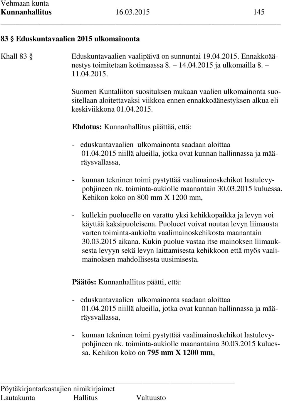 04.2015 niillä alueilla, jotka ovat kunnan hallinnassa ja määräysvallassa, - kunnan tekninen toimi pystyttää vaalimainoskehikot lastulevypohjineen nk. toiminta-aukiolle maanantain 30.03.2015 kuluessa.