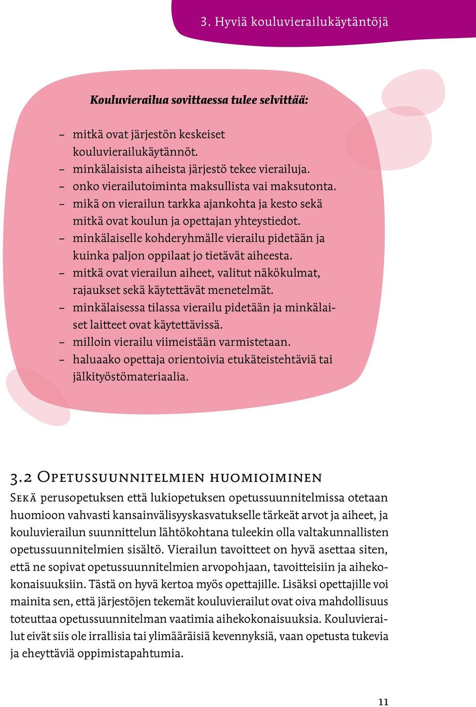 minkälaiselle kohderyhmälle vierailu pidetään ja kuinka paljon oppilaat jo tietävät aiheesta. mitkä ovat vierailun aiheet, valitut näkökulmat, rajaukset sekä käytettävät menetelmät.