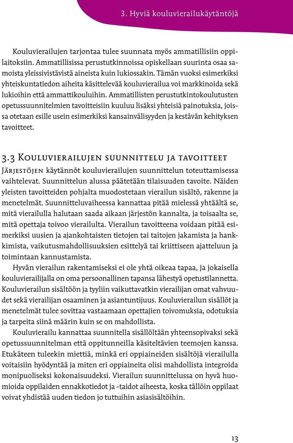 Tämän vuoksi esimerkiksi yhteiskuntatiedon aiheita käsittelevää kouluvierailua voi markkinoida sekä lukioihin että ammattikouluihin.