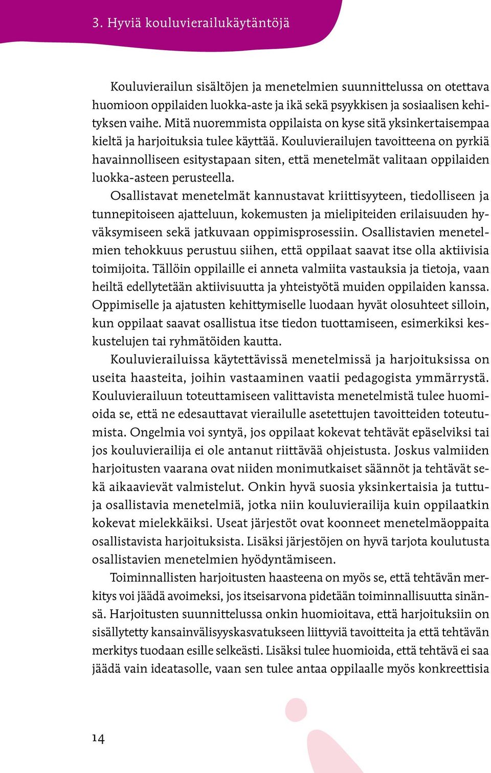 Kouluvierailujen tavoitteena on pyrkiä havainnolliseen esitystapaan siten, että menetelmät valitaan oppilaiden luokka-asteen perusteella.