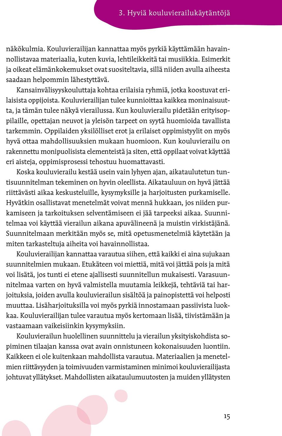 Kansainvälisyyskouluttaja kohtaa erilaisia ryhmiä, jotka koostuvat erilaisista oppijoista. Kouluvierailijan tulee kunnioittaa kaikkea moninaisuutta, ja tämän tulee näkyä vierailussa.