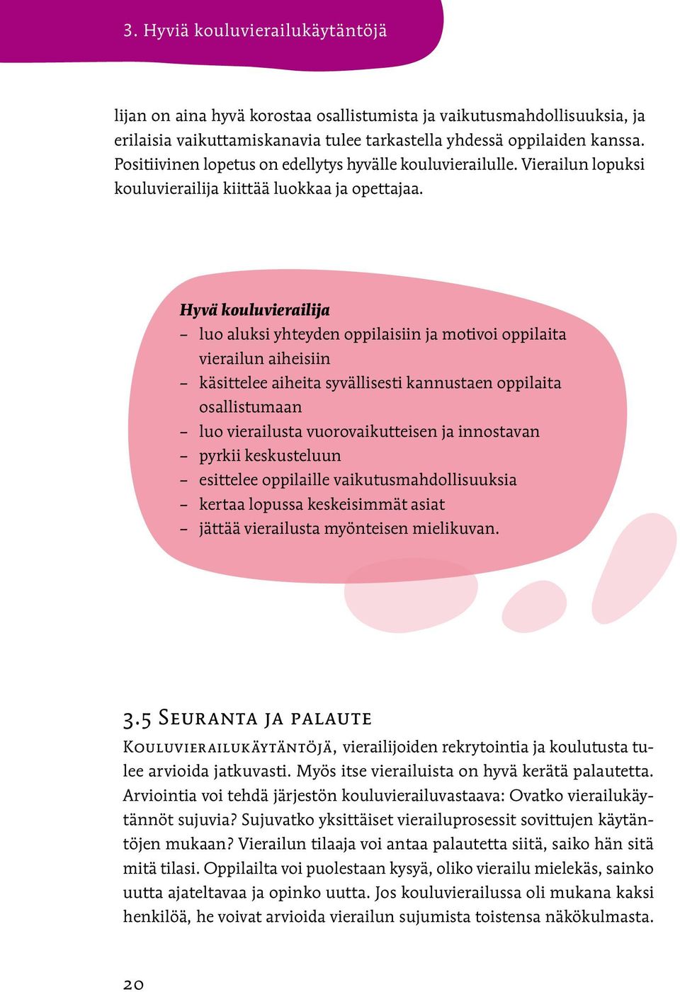 Hyvä kouluvierailija luo aluksi yhteyden oppilaisiin ja motivoi oppilaita vierailun aiheisiin käsittelee aiheita syvällisesti kannustaen oppilaita osallistumaan luo vierailusta vuorovaikutteisen ja