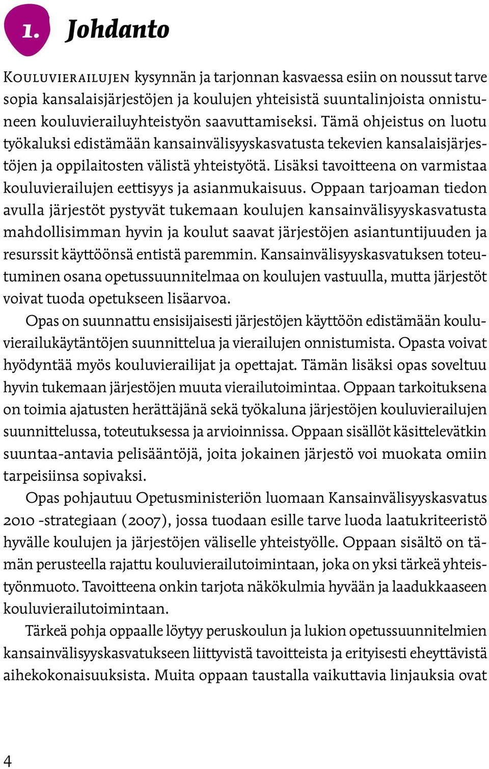 Lisäksi tavoitteena on varmistaa kouluvierailujen eettisyys ja asianmukaisuus.