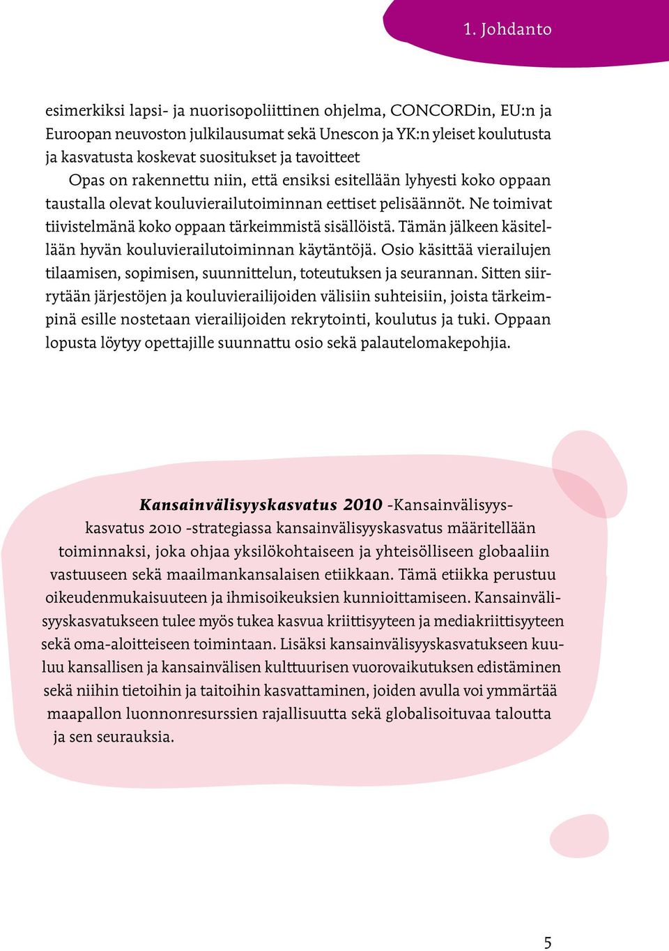 Ne toimivat tiivistelmänä koko oppaan tärkeimmistä sisällöistä. Tämän jälkeen käsitellään hyvän kouluvierailutoiminnan käytäntöjä.