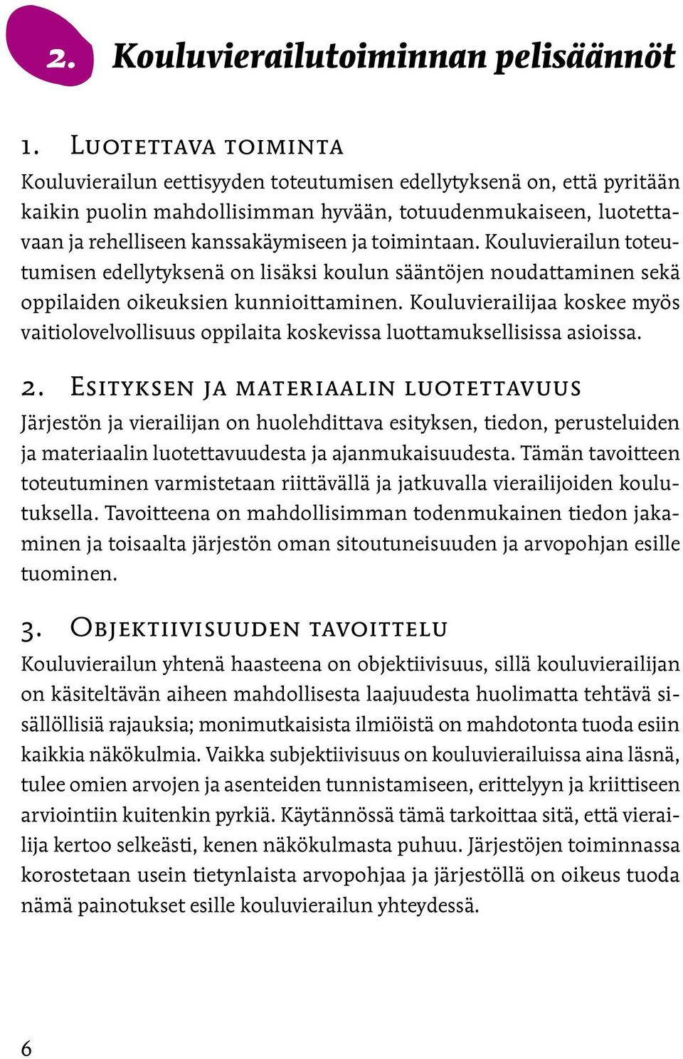 toimintaan. Kouluvierailun toteutumisen edellytyksenä on lisäksi koulun sääntöjen noudattaminen sekä oppilaiden oikeuksien kunnioittaminen.