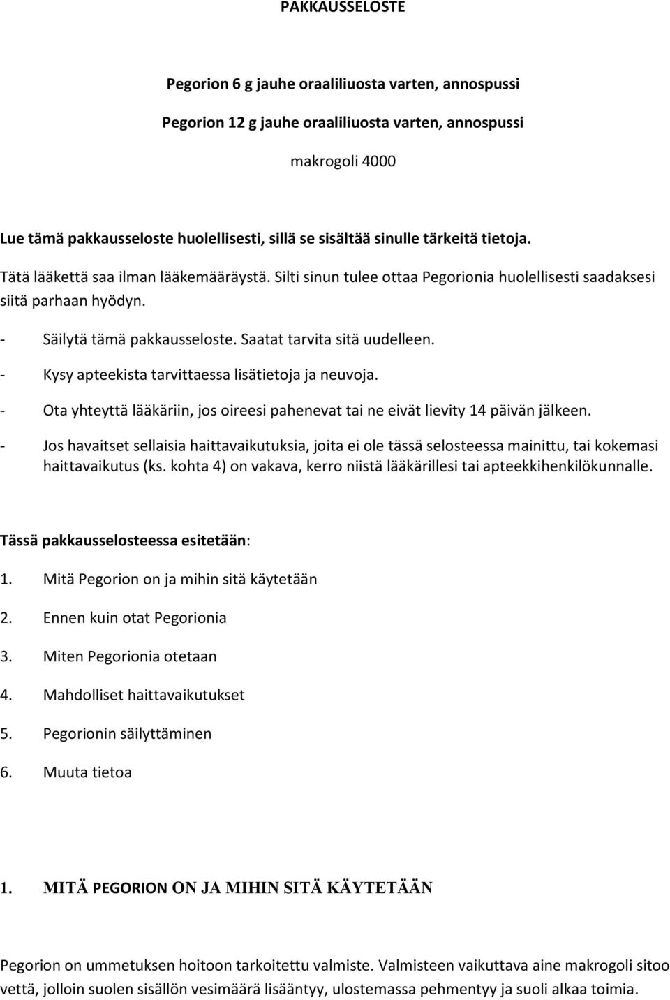 Saatat tarvita sitä uudelleen. - Kysy apteekista tarvittaessa lisätietoja ja neuvoja. - Ota yhteyttä lääkäriin, jos oireesi pahenevat tai ne eivät lievity 14 päivän jälkeen.