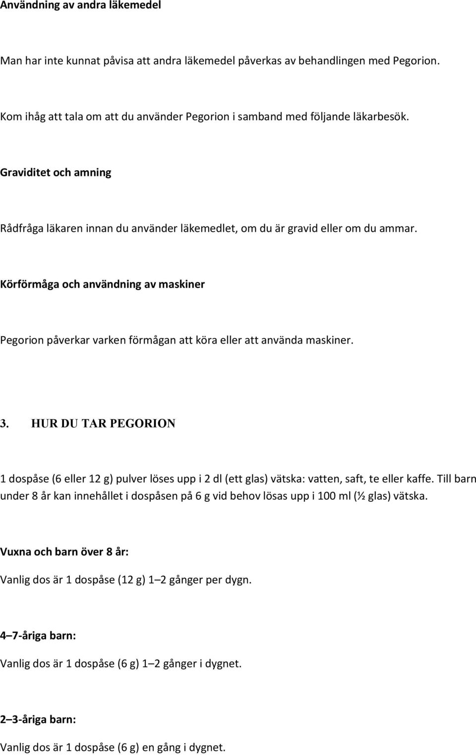 Körförmåga och användning av maskiner Pegorion påverkar varken förmågan att köra eller att använda maskiner. 3.