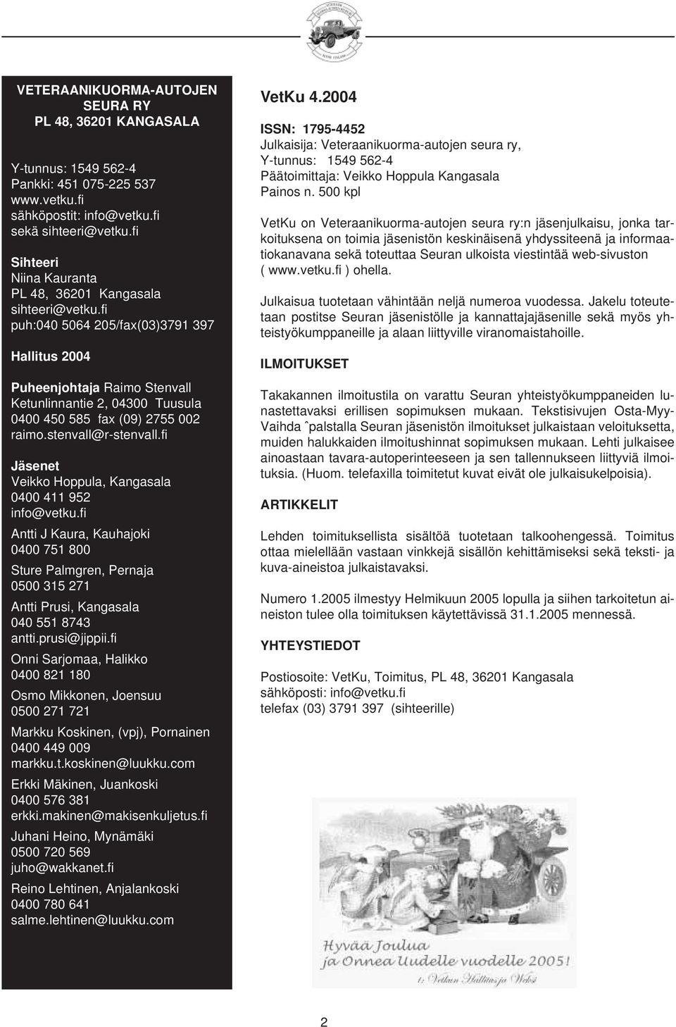 fi puh:040 5064 205/fax(03)3791 397 Hallitus 2004 Puheenjohtaja Raimo Stenvall Ketunlinnantie 2, 04300 Tuusula 0400 450 585 fax (09) 2755 002 raimo.stenvall@r-stenvall.