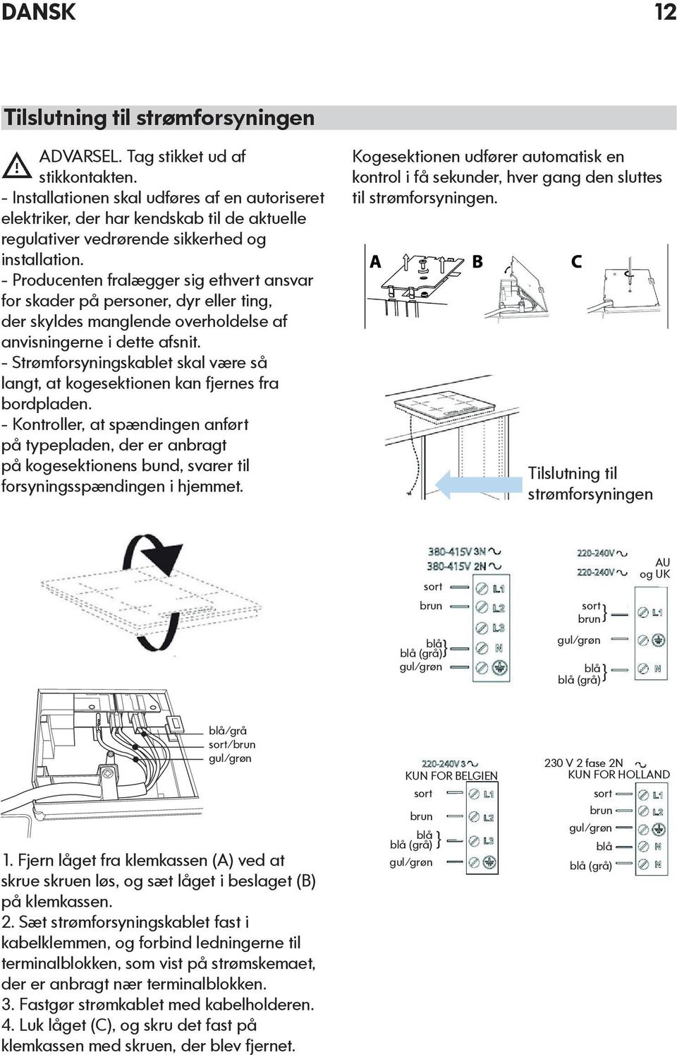 - Producenten fralægger sig ethvert ansvar for skader på personer, dyr eller ting, der skyldes manglende overholdelse af anvisningerne i dette afsnit.