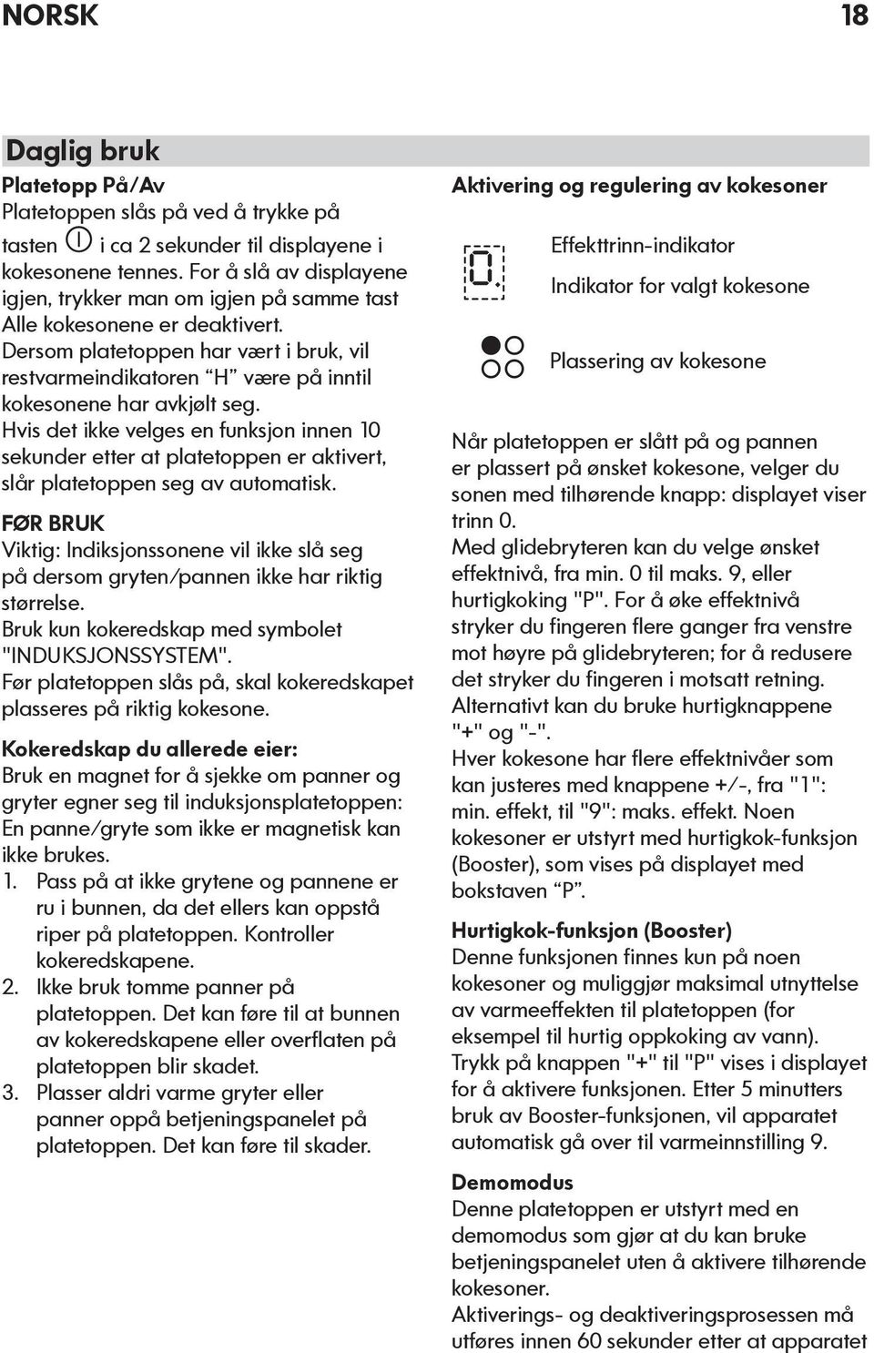 Dersom platetoppen har vært i bruk, vil restvarmeindikatoren H være på inntil kokesonene har avkjølt seg.