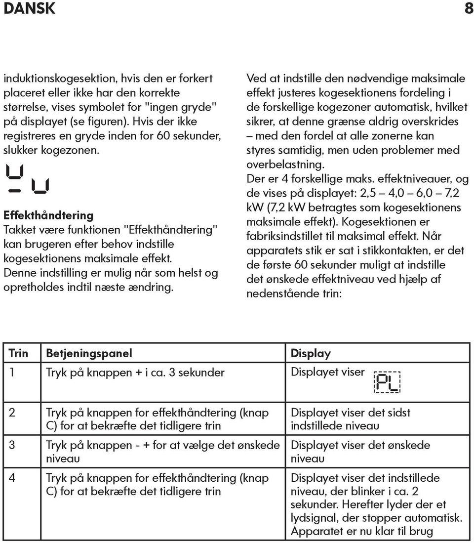 Effekthåndtering Takket være funktionen "Effekthåndtering" kan brugeren efter behov indstille kogesektionens maksimale effekt.