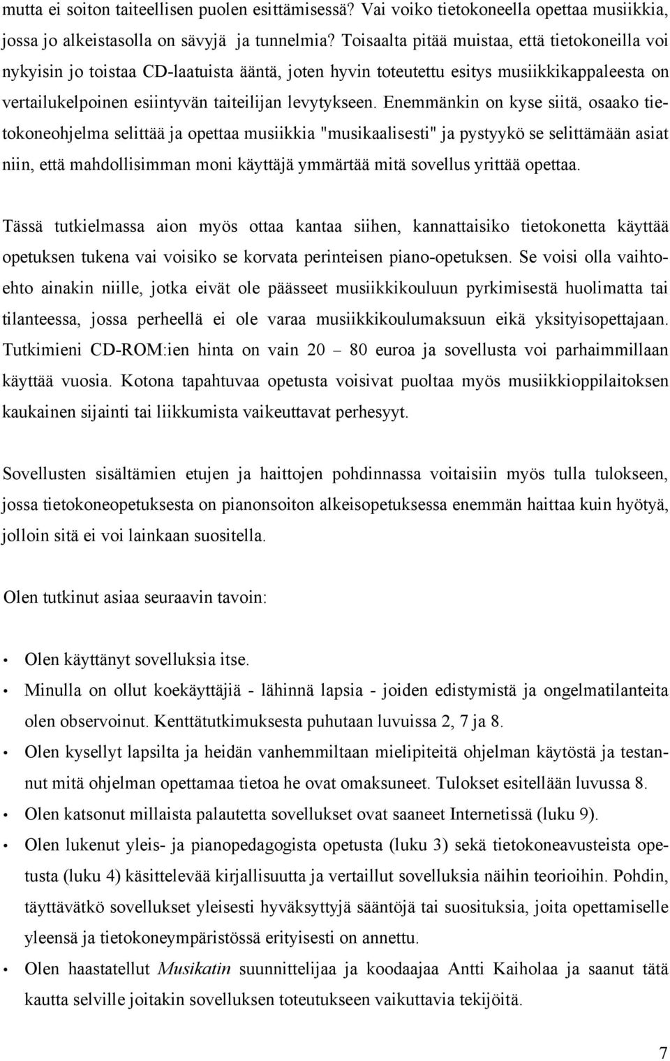 Enemmänkin on kyse siitä, osaako tietokoneohjelma selittää ja opettaa musiikkia "musikaalisesti" ja pystyykö se selittämään asiat niin, että mahdollisimman moni käyttäjä ymmärtää mitä sovellus