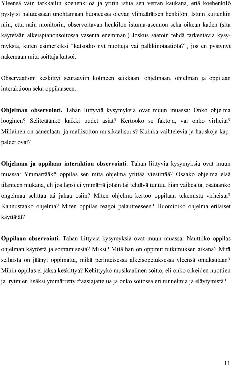 ) Joskus saatoin tehdä tarkentavia kysymyksiä, kuten esimerkiksi katsotko nyt nuotteja vai palkkinotaatiota?, jos en pystynyt näkemään mitä soittaja katsoi.