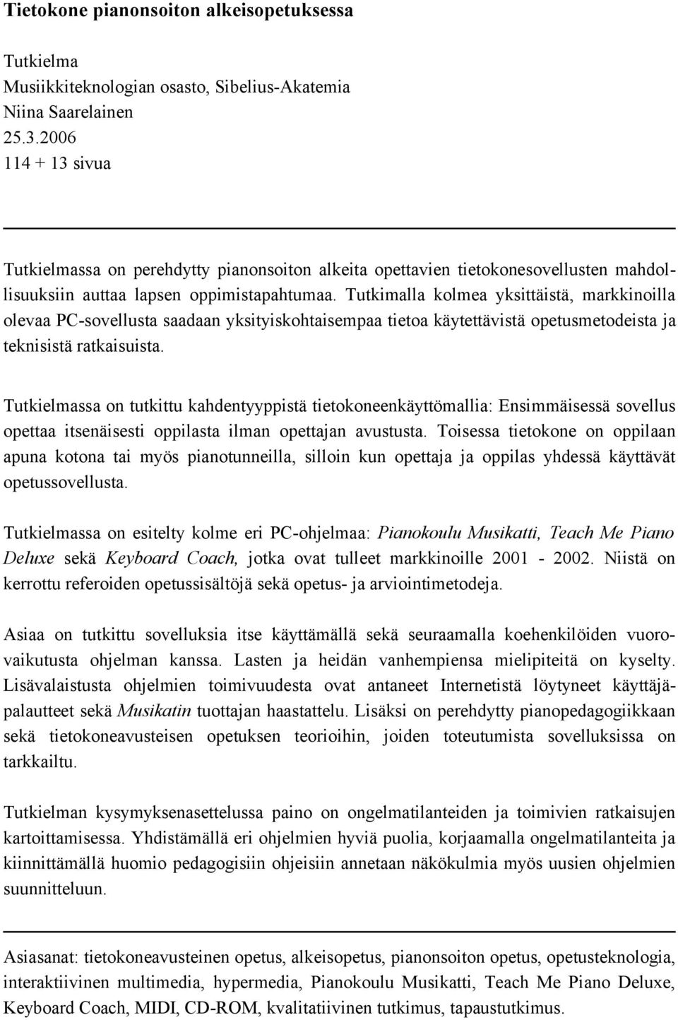 Tutkimalla kolmea yksittäistä, markkinoilla olevaa PC-sovellusta saadaan yksityiskohtaisempaa tietoa käytettävistä opetusmetodeista ja teknisistä ratkaisuista.