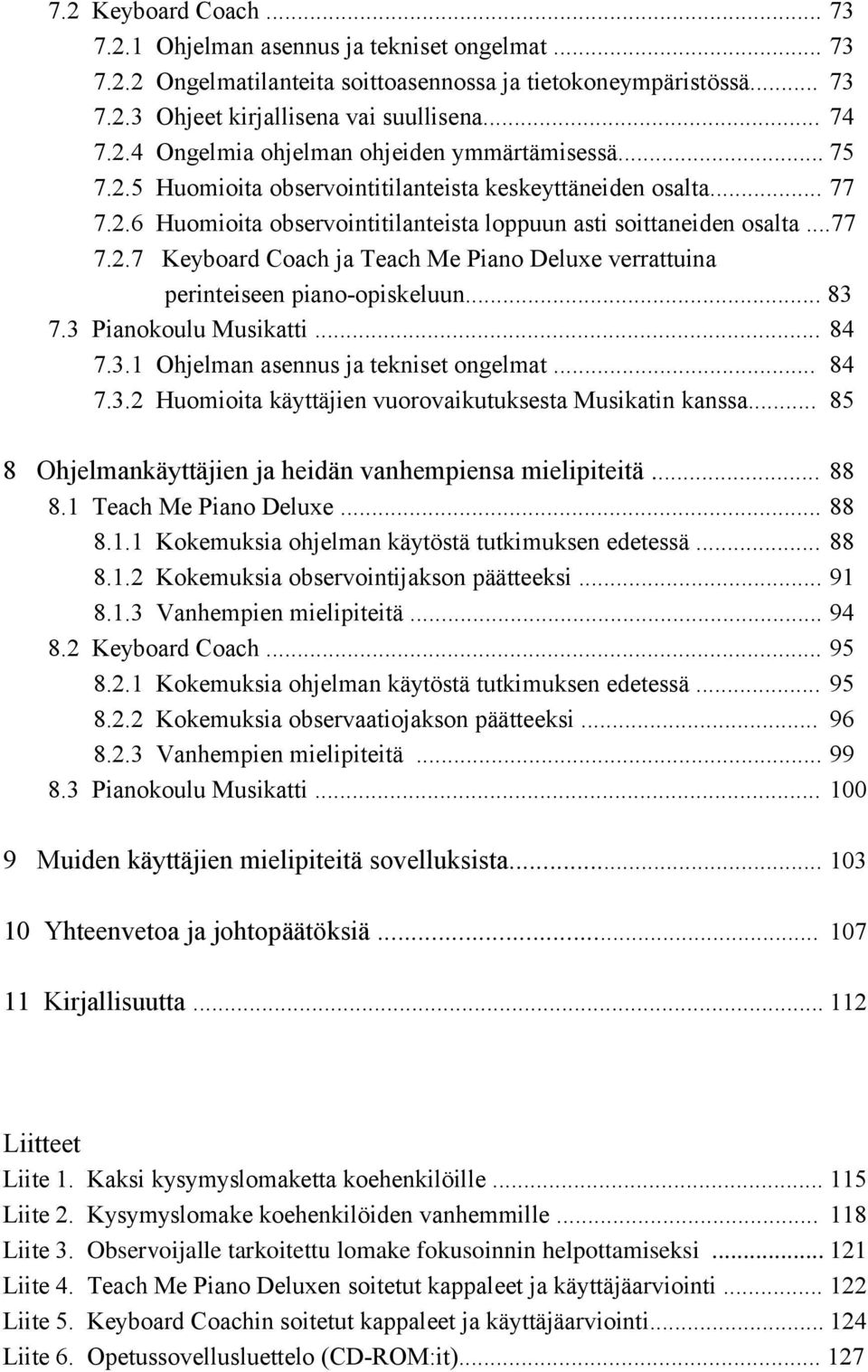 .. 83 7.3 Pianokoulu Musikatti... 84 7.3.1 Ohjelman asennus ja tekniset ongelmat... 84 7.3.2 Huomioita käyttäjien vuorovaikutuksesta Musikatin kanssa.