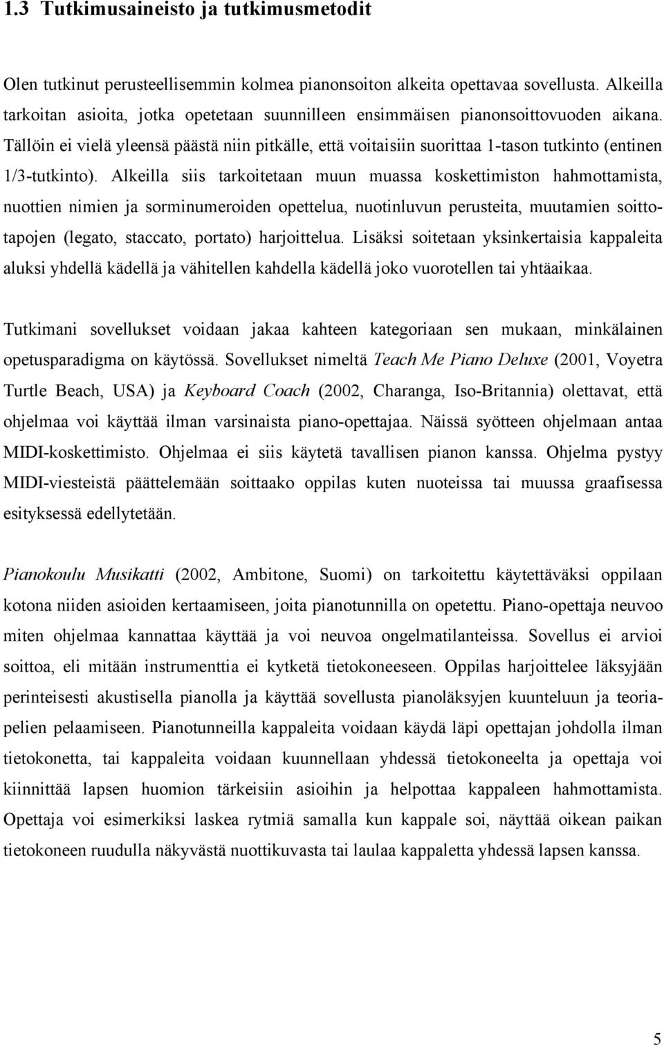 Tällöin ei vielä yleensä päästä niin pitkälle, että voitaisiin suorittaa 1-tason tutkinto (entinen 1/3-tutkinto).