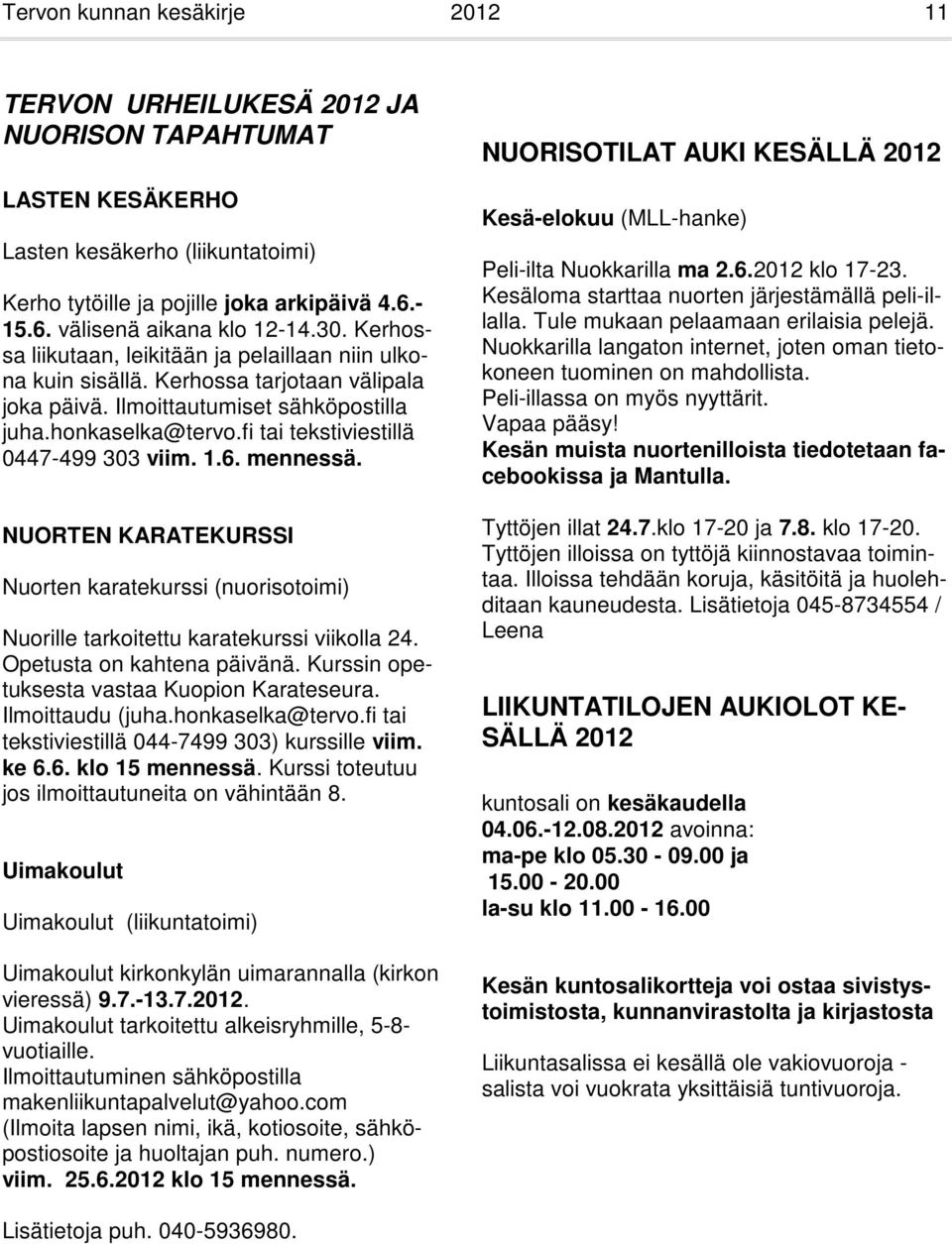 honkaselka@tervo.fi tai tekstiviestillä 0447-499 303 viim. 1.6. mennessä. NUORTEN KARATEKURSSI Nuorten karatekurssi (nuorisotoimi) Nuorille tarkoitettu karatekurssi viikolla 24.