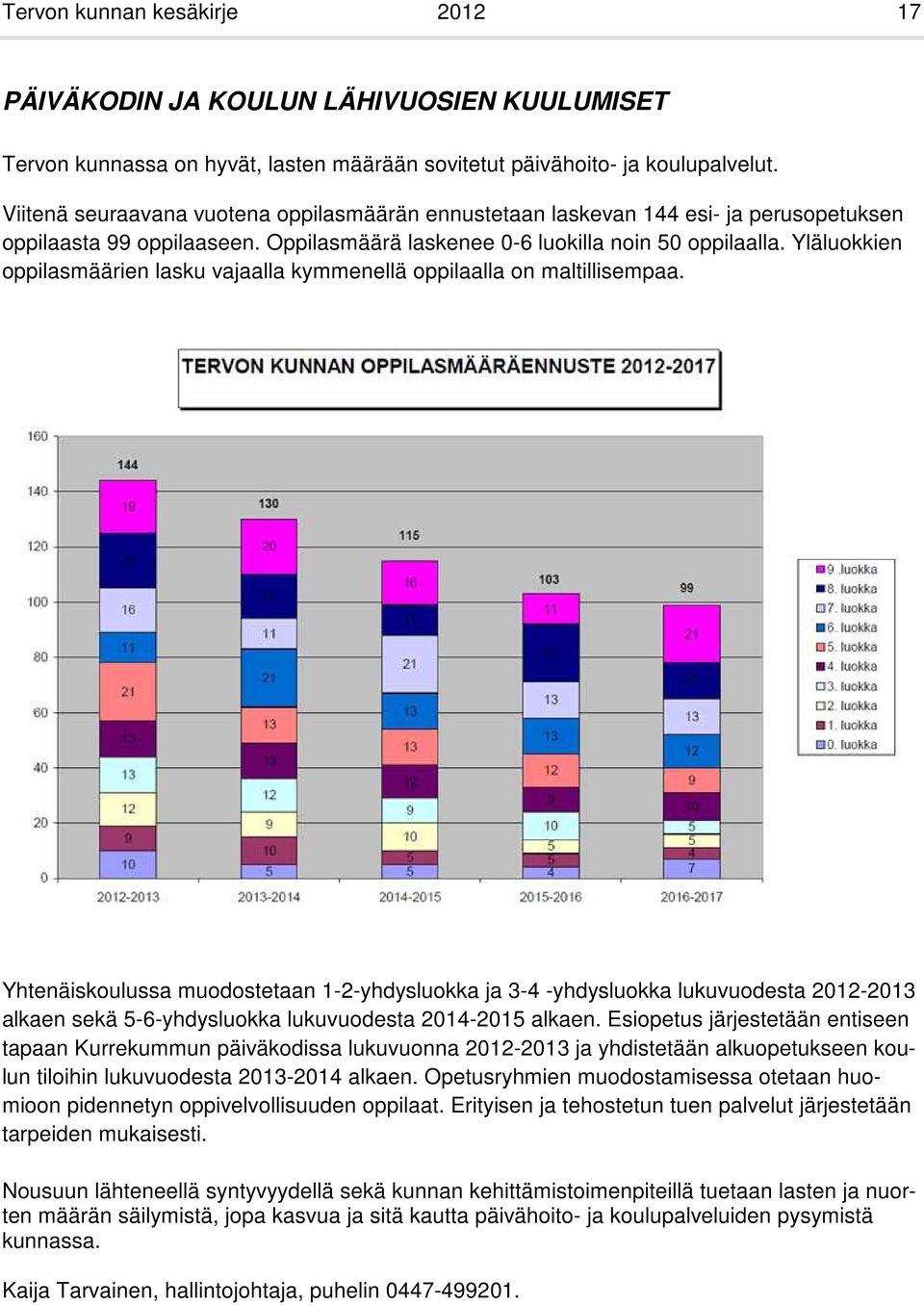 Yläluokkien oppilasmäärien lasku vajaalla kymmenellä oppilaalla on maltillisempaa.