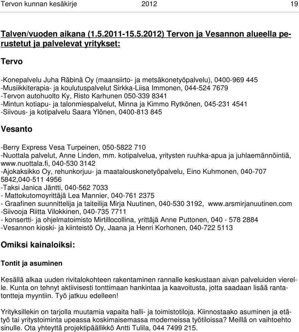 5.2012) Tervon ja Vesannon alueella perustetut ja palvelevat yritykset: Tervo -Konepalvelu Juha Räbinä Oy (maansiirto- ja metsäkonetyöpalvelu), 0400-969 445 -Musiikkiterapia- ja koulutuspalvelut