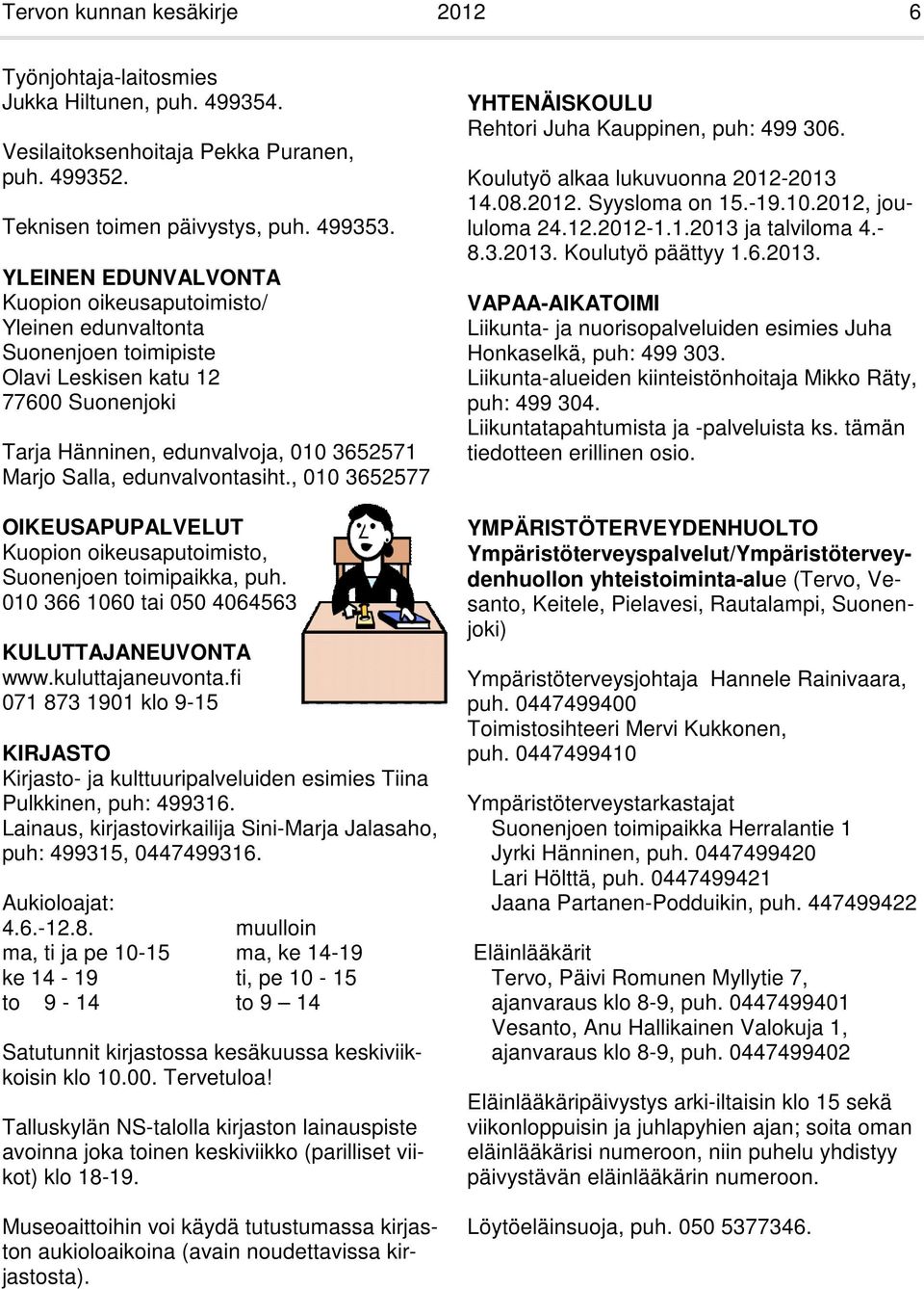 edunvalvontasiht., 010 3652577 OIKEUSAPUPALVELUT Kuopion oikeusaputoimisto, Suonenjoen toimipaikka, puh. 010 366 1060 tai 050 4064563 KULUTTAJANEUVONTA www.kuluttajaneuvonta.