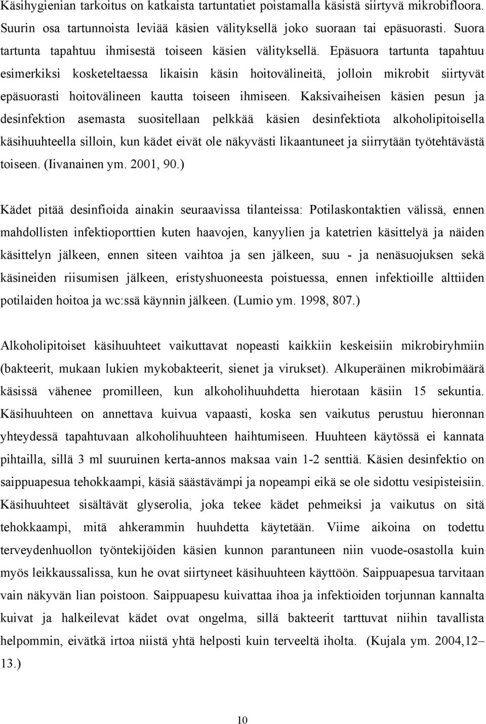 Epäsuora tartunta tapahtuu esimerkiksi kosketeltaessa likaisin käsin hoitovälineitä, jolloin mikrobit siirtyvät epäsuorasti hoitovälineen kautta toiseen ihmiseen.