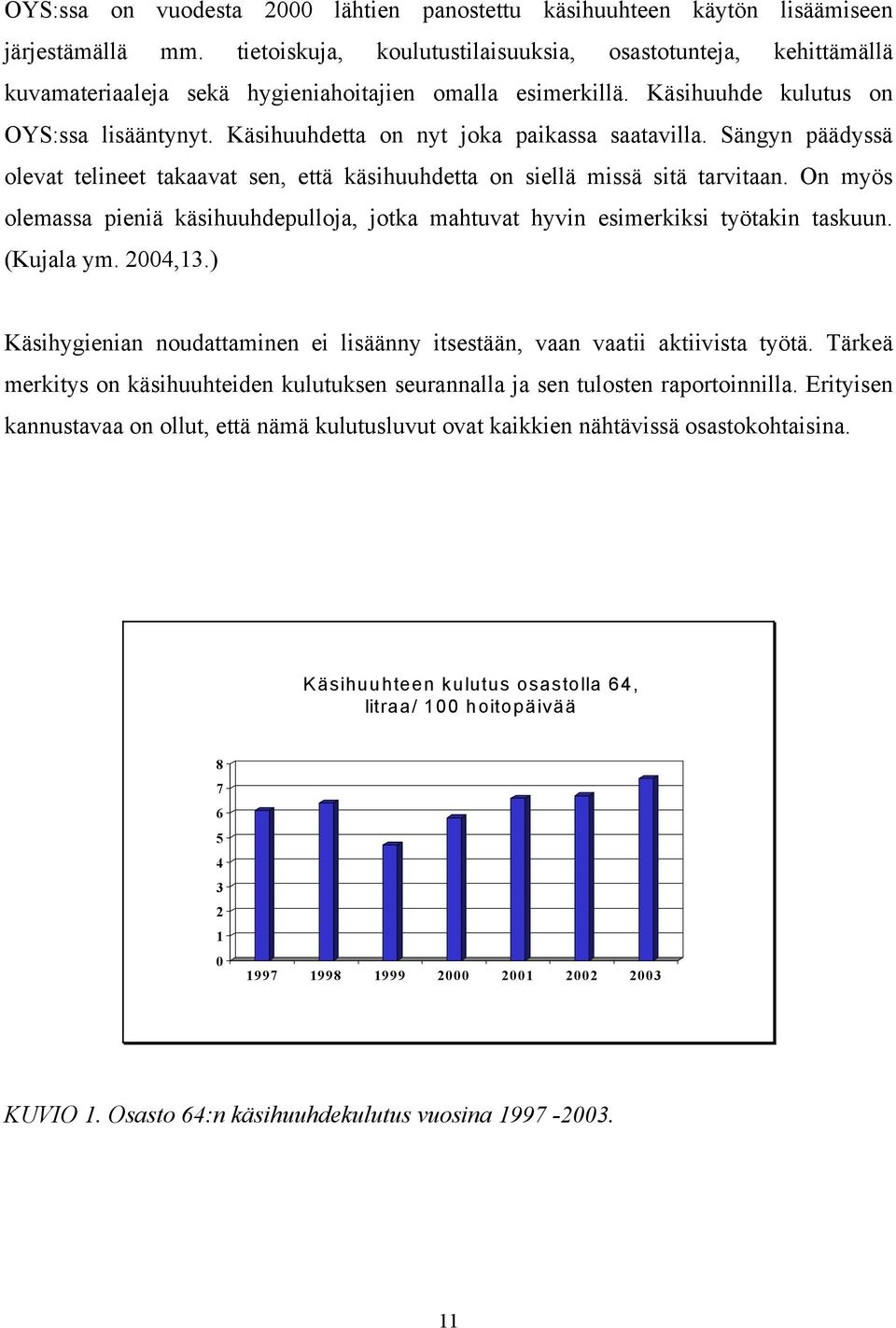 Käsihuuhdetta on nyt joka paikassa saatavilla. Sängyn päädyssä olevat telineet takaavat sen, että käsihuuhdetta on siellä missä sitä tarvitaan.