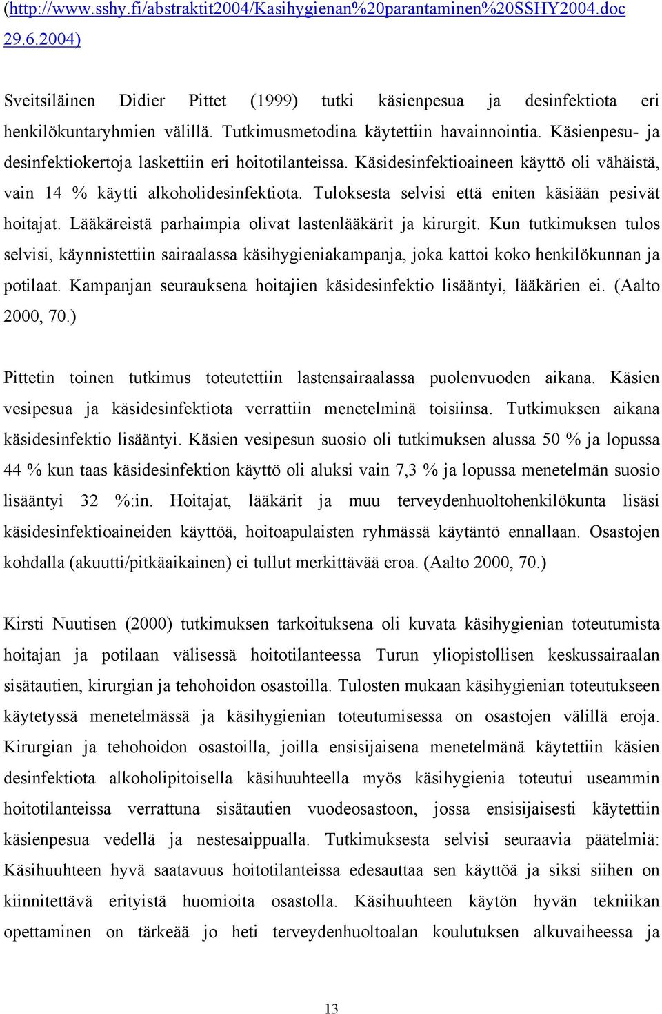 Tuloksesta selvisi että eniten käsiään pesivät hoitajat. Lääkäreistä parhaimpia olivat lastenlääkärit ja kirurgit.