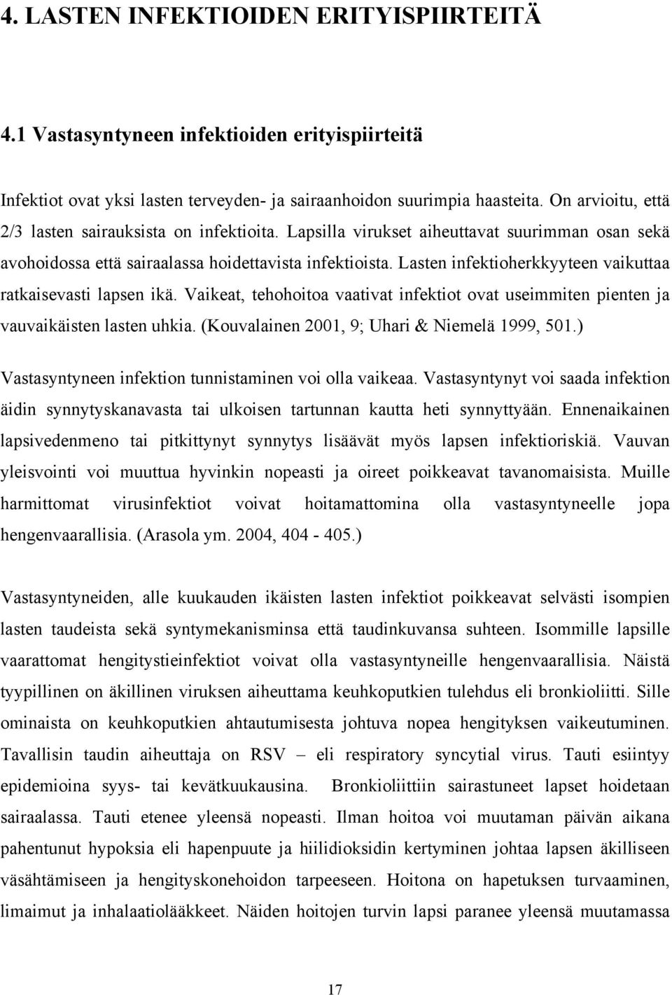 Lasten infektioherkkyyteen vaikuttaa ratkaisevasti lapsen ikä. Vaikeat, tehohoitoa vaativat infektiot ovat useimmiten pienten ja vauvaikäisten lasten uhkia.