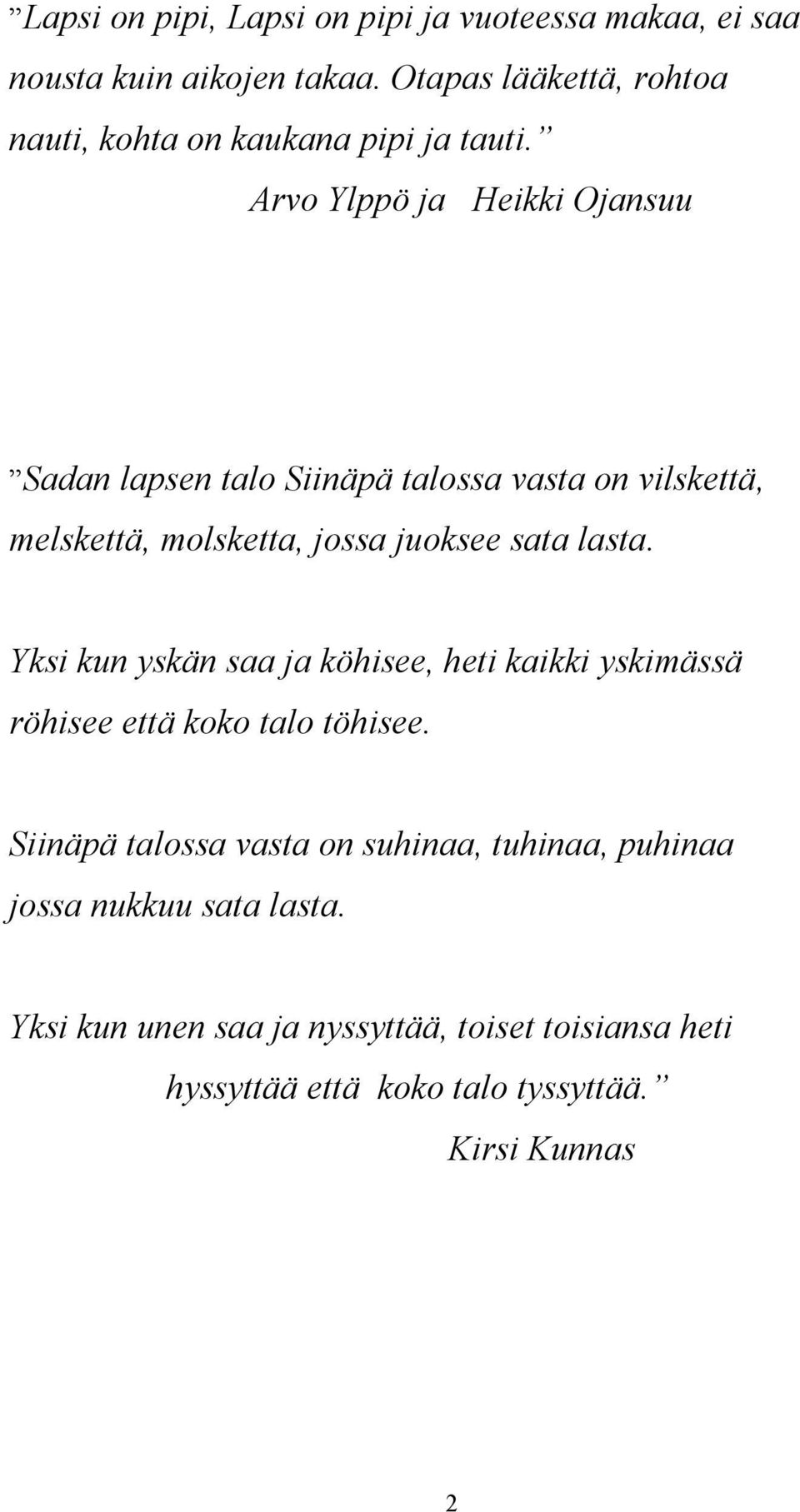 Arvo Ylppö ja Heikki Ojansuu Sadan lapsen talo Siinäpä talossa vasta on vilskettä, melskettä, molsketta, jossa juoksee sata lasta.