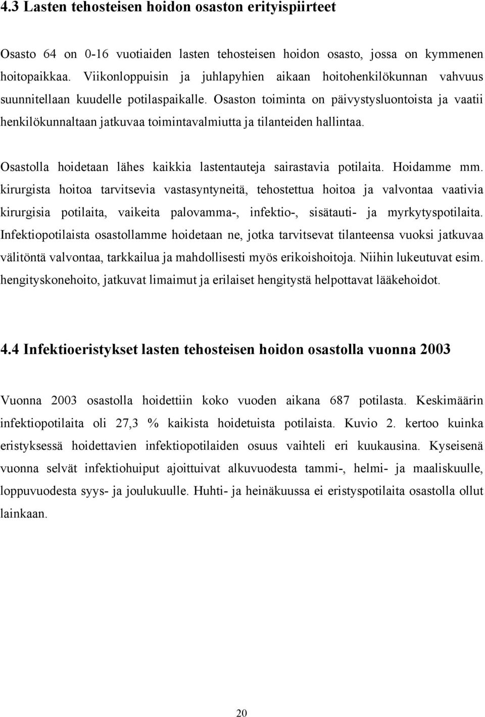 Osaston toiminta on päivystysluontoista ja vaatii henkilökunnaltaan jatkuvaa toimintavalmiutta ja tilanteiden hallintaa. Osastolla hoidetaan lähes kaikkia lastentauteja sairastavia potilaita.