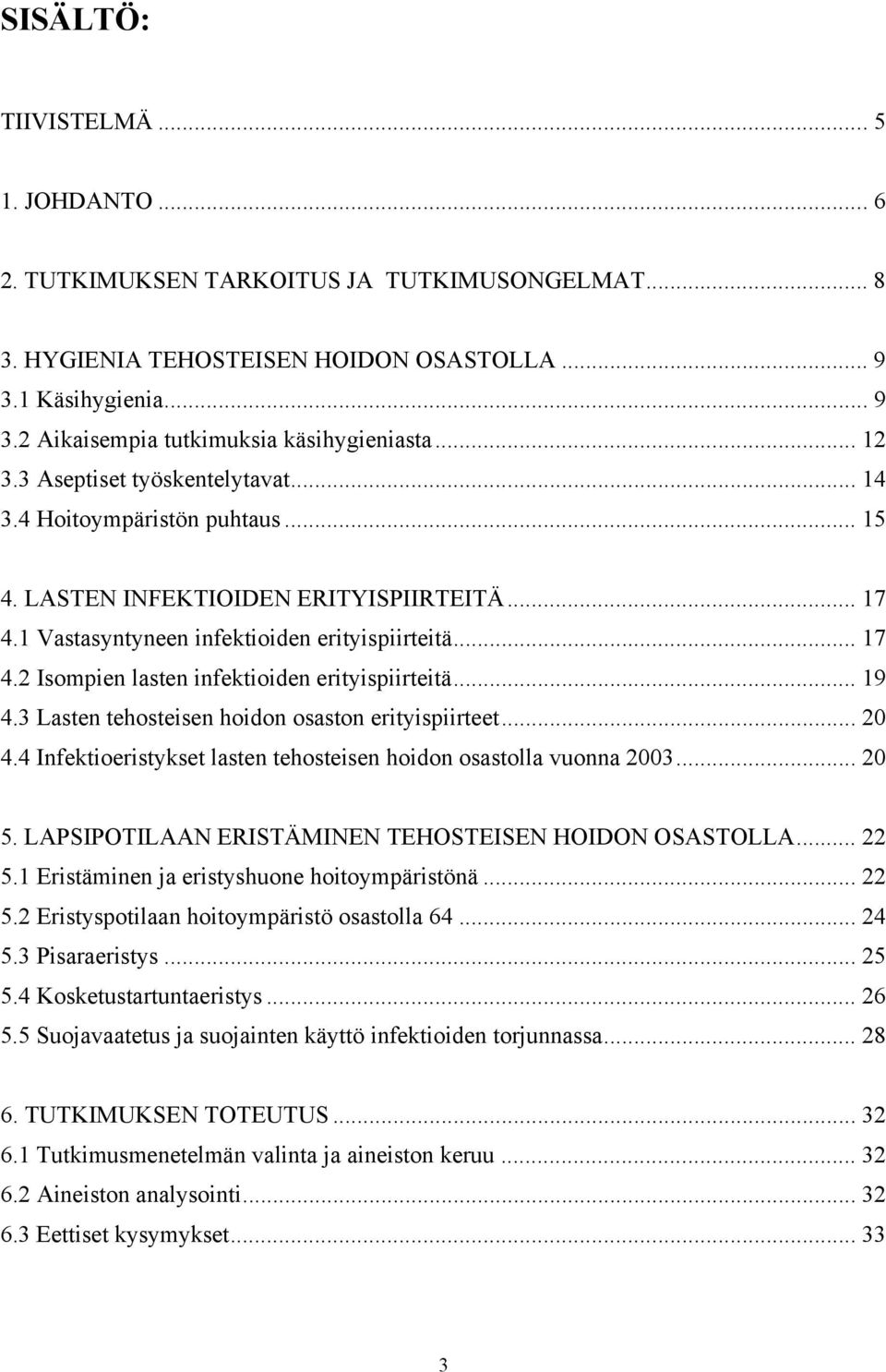 .. 19 4.3 Lasten tehosteisen hoidon osaston erityispiirteet... 20 4.4 Infektioeristykset lasten tehosteisen hoidon osastolla vuonna 2003... 20 5.